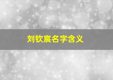 刘钦宸名字含义