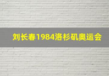 刘长春1984洛杉矶奥运会