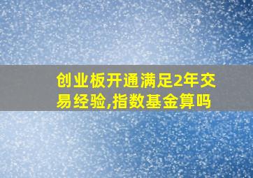 创业板开通满足2年交易经验,指数基金算吗