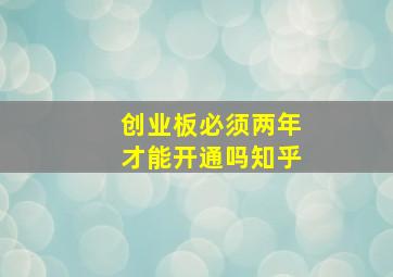 创业板必须两年才能开通吗知乎