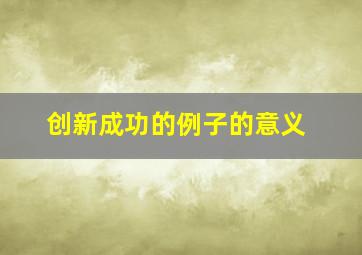 创新成功的例子的意义