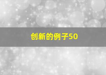 创新的例子50