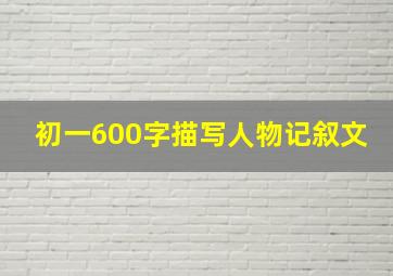 初一600字描写人物记叙文