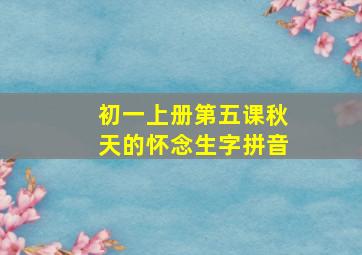 初一上册第五课秋天的怀念生字拼音