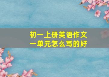 初一上册英语作文一单元怎么写的好