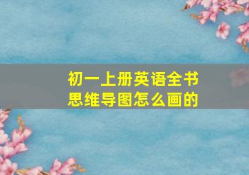 初一上册英语全书思维导图怎么画的