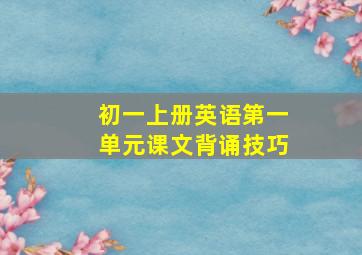 初一上册英语第一单元课文背诵技巧