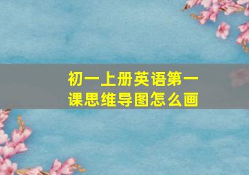 初一上册英语第一课思维导图怎么画