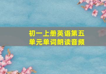 初一上册英语第五单元单词朗读音频