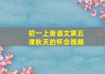 初一上册语文第五课秋天的怀念视频