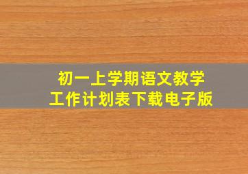 初一上学期语文教学工作计划表下载电子版