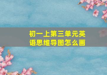 初一上第三单元英语思维导图怎么画