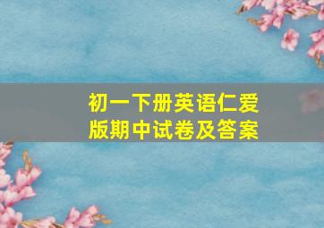 初一下册英语仁爱版期中试卷及答案