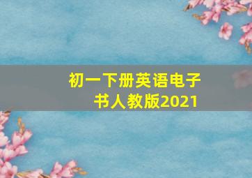 初一下册英语电子书人教版2021