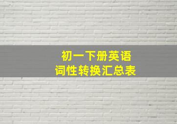 初一下册英语词性转换汇总表