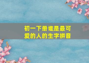 初一下册谁是最可爱的人的生字拼音