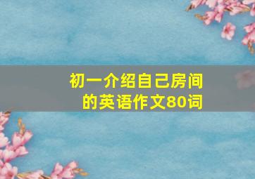 初一介绍自己房间的英语作文80词