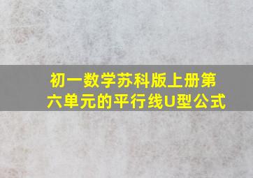 初一数学苏科版上册第六单元的平行线U型公式