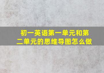 初一英语第一单元和第二单元的思维导图怎么做