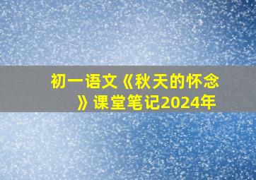 初一语文《秋天的怀念》课堂笔记2024年