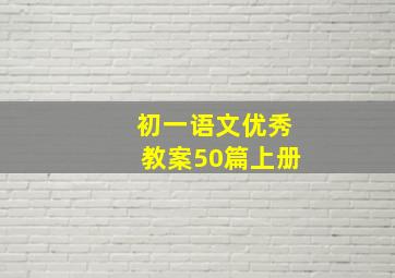 初一语文优秀教案50篇上册