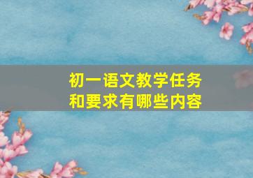 初一语文教学任务和要求有哪些内容