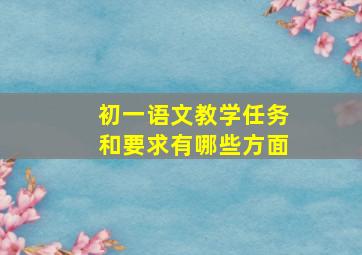 初一语文教学任务和要求有哪些方面