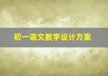 初一语文教学设计方案