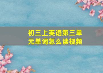 初三上英语第三单元单词怎么读视频