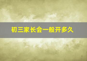 初三家长会一般开多久