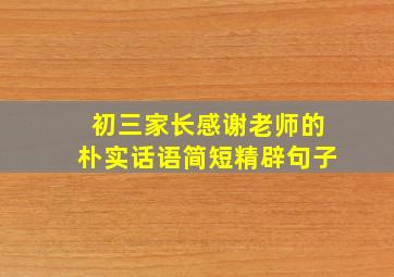 初三家长感谢老师的朴实话语简短精辟句子