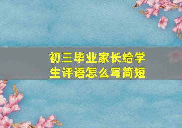 初三毕业家长给学生评语怎么写简短