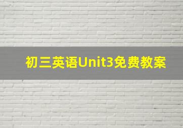 初三英语Unit3免费教案