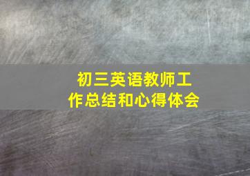 初三英语教师工作总结和心得体会