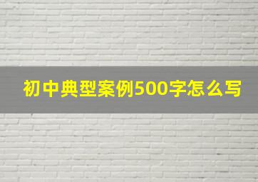 初中典型案例500字怎么写