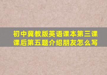 初中冀教版英语课本第三课课后第五题介绍朋友怎么写