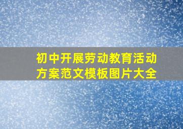 初中开展劳动教育活动方案范文模板图片大全