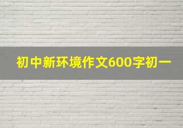 初中新环境作文600字初一