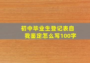 初中毕业生登记表自我鉴定怎么写100字