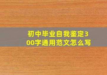 初中毕业自我鉴定300字通用范文怎么写