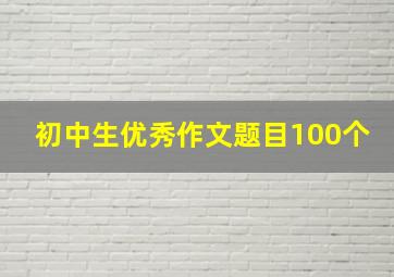 初中生优秀作文题目100个