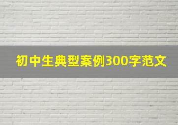 初中生典型案例300字范文