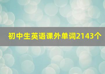 初中生英语课外单词2143个