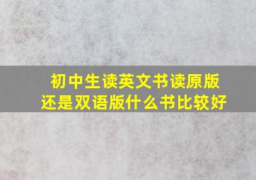 初中生读英文书读原版还是双语版什么书比较好