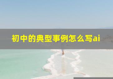 初中的典型事例怎么写ai