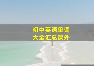 初中英语单词大全汇总课外