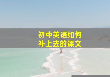 初中英语如何补上去的课文