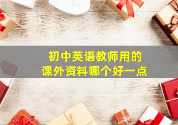 初中英语教师用的课外资料哪个好一点