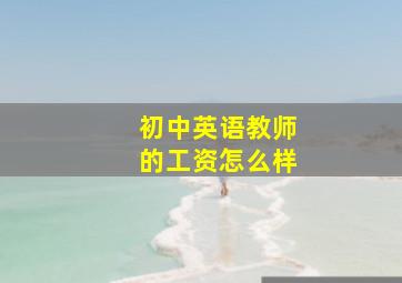 初中英语教师的工资怎么样