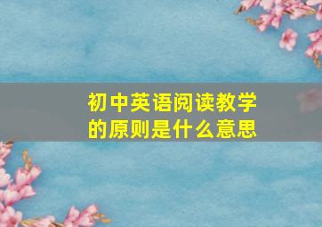 初中英语阅读教学的原则是什么意思